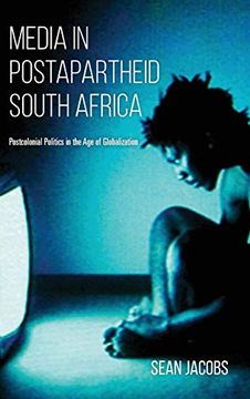 portada Media in Postapartheid South Africa: Postcolonial Politics in the age of Globalization 