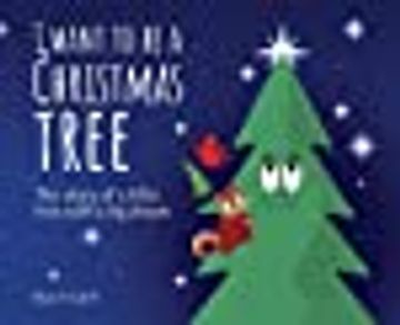portada I Want to be a Christmas Tree: The Story of a Little Tree With a big Dream (en Inglés)