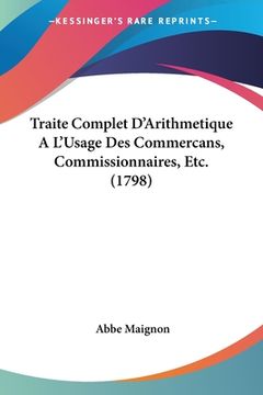 portada Traite Complet D'Arithmetique A L'Usage Des Commercans, Commissionnaires, Etc. (1798) (en Francés)