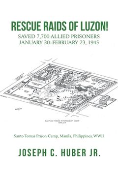 portada Rescue Raids of Luzon!: Saved 7,700 Allied Prisoners January 30-February 23, 1945 (en Inglés)