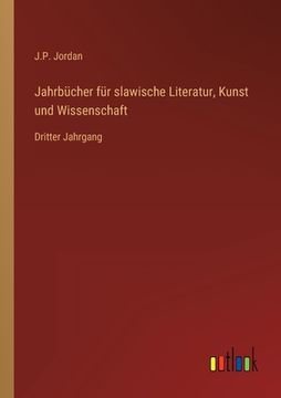 portada Jahrbücher für slawische Literatur, Kunst und Wissenschaft: Dritter Jahrgang (en Alemán)