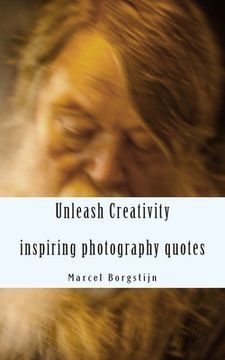 portada Unleash Creativity - Inspiring photography quotes: be surprised - get inspired - get started (en Inglés)