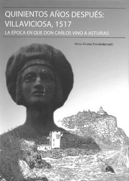 portada Quinientos Años Después: Villaviciosa, 1517: La Época en que don Carlos Vino a Asturias