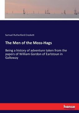 portada The Men of the Moss-Hags: Being a history of adventure taken from the papers of William Gordon of Earlstoun in Galloway (en Inglés)