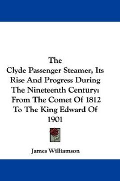 portada the clyde passenger steamer, its rise and progress during the nineteenth century: from the comet of 1812 to the king edward of 1901