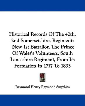 portada historical records of the 40th, 2nd somersetshire, regiment: now 1st battalion the prince of wales's volunteers, south lancashire regiment, from its f (en Inglés)