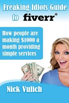 portada Freaking Idiots Guide to Fiverr: How people are making $1000 a month providing simple services (en Inglés)