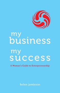 portada My Business, My Success: A Woman's Guide to Entrepreneurship (in English)