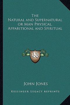 portada the natural and supernatural or man physical, apparitional and spiritual (en Inglés)