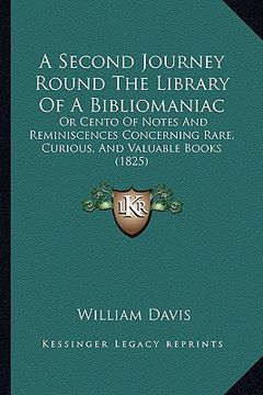 portada a second journey round the library of a bibliomaniac: or cento of notes and reminiscences concerning rare, curious, and valuable books (1825) (en Inglés)