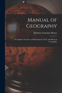 portada Manual of Geography: a Complete Treatise on Mathematical, Civil, and Physical Geography