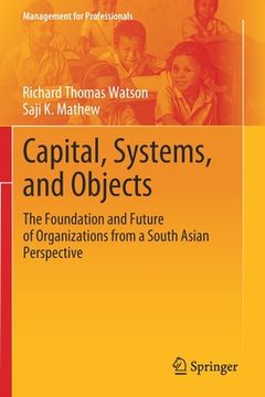portada Capital, Systems, and Objects: The Foundation and Future of Organizations from a South Asian Perspective (en Inglés)