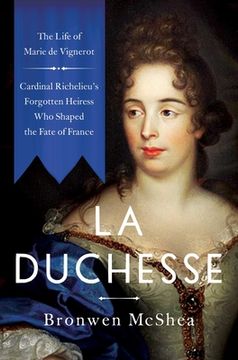 portada La Duchesse: The Life of Marie de Vignerot―Cardinal Richelieu'S Forgotten Heiress who Shaped the Fate of France (en Inglés)