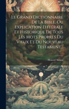 portada Le Grand Dictionnaire De La Bible, Ou Explication Littérale Et Historique De Tous Les Mots Propres Du Vieux Et Du Nouveau Testament... (en Francés)