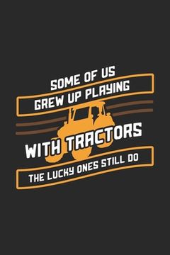 portada Some Of Us Grew Up Playing With Tractors The Lucky Ones Still Do: 120 Pages I 6x9 I Graph Paper 4x4 I Funny Local Farmer & Homesteader Gifts (en Inglés)