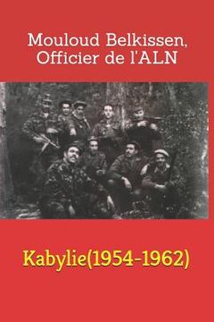 portada Kabylie(1954-1962): Mouloud Belkssen, Officier de l'A.L.N (en Francés)