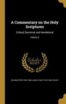 portada A Commentary on the Holy Scriptures: Critical, Doctrinal, and Homiletical; Volume 5