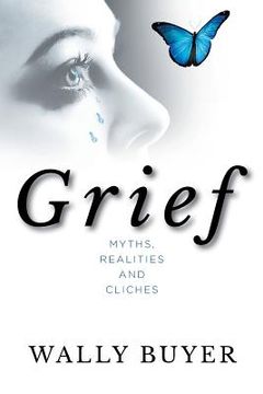 portada Grief; Myths, Realities and Cliches: Things I Wish I Had Known About Grief and Cliches (en Inglés)