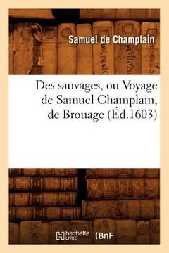 portada Des Sauvages, Ou Voyage de Samuel Champlain, de Brouage, (Éd.1603) (in French)