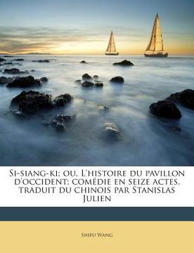 portada Si-Siang-KI; Ou, L'Histoire Du Pavillon D'Occident; Comedie En Seize Actes, Traduit Du Chinois Par Stanislas Julien (en Francés)