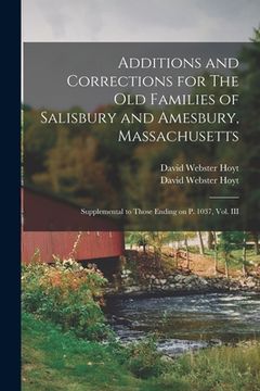 portada Additions and Corrections for The Old Families of Salisbury and Amesbury, Massachusetts: Supplemental to Those Ending on P. 1037, Vol. III (in English)