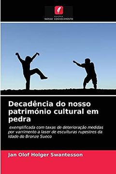 portada Decadência do Nosso Património Cultural em Pedra: Exemplificada com Taxas de Deterioração Medidas por Varrimento a Laser de Esculturas Rupestres da Idade do Bronze Sueco (en Portugués)