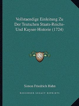 portada Vollstaendige Einleitung Zu Der Teutschen Staats-Reichs- Und Kayser-Historie (1724) (en Alemán)