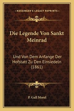 portada Die Legende Von Sankt Meinrad: Und Von Dem Anfange Der Hofstatt Zu Den Einsiedeln (1861) (en Alemán)