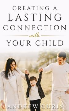 portada Creating a Lasting Connection with Your Child (en Inglés)