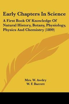 portada early chapters in science: a first book of knowledge of natural history, botany, physiology, physics and chemistry (1899) (in English)