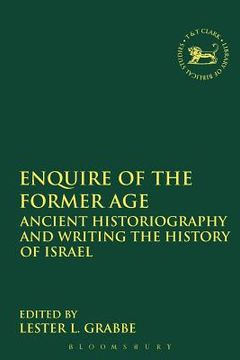 portada Enquire of the Former Age: Ancient Historiography and Writing the History of Israel (en Inglés)