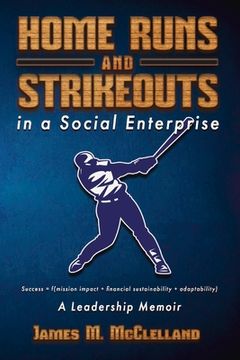 portada Home Runs and Strikeouts in a Social Enterprise: A Leadership Memoir (in English)