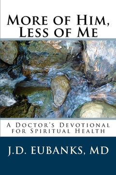 portada More of Him, Less of Me: A Doctor's Devotional for Spiritual Health (en Inglés)