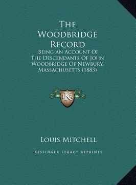 portada the woodbridge record the woodbridge record: being an account of the descendants of john woodbridge of nebeing an account of the descendants of john w (en Inglés)