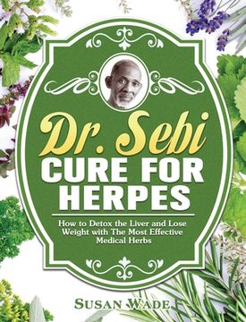 portada Dr. Sebi Cure for Herpes: How to Detox the Liver and Lose Weight with The Most Effective Medical Herbs (in English)
