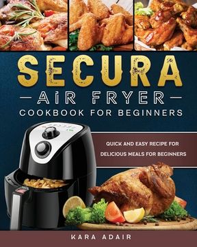 portada Secura Air Fryer Cookbook for Beginners: Quick and Easy Recipe for Delicious Meals for Beginners (in English)