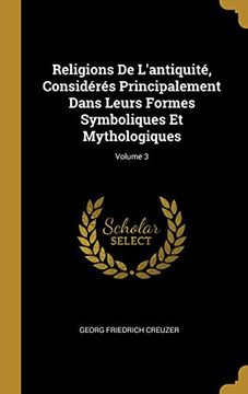 portada Religions de l'Antiquité, Considérés Principalement Dans Leurs Formes Symboliques Et Mythologiques; Volume 3 (en Francés)