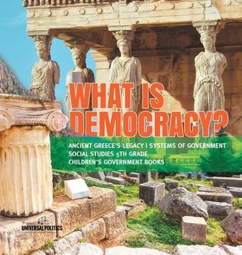 portada What is Democracy? Ancient Greece's Legacy Systems of Government Social Studies 5th Grade Children's Government Books (en Inglés)