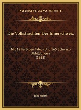 portada Die Volkstrachten Der Innerschweiz: Mit 12 Farbigen Tafeln Und 165 Schwarz-Abbildungen (1922) (en Alemán)