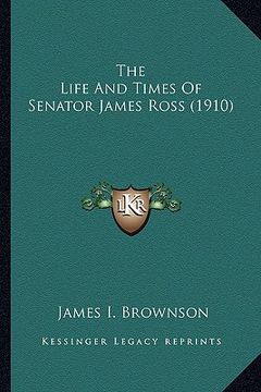 portada the life and times of senator james ross (1910) the life and times of senator james ross (1910)