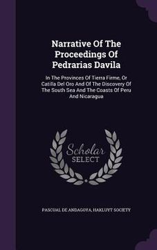 portada Narrative Of The Proceedings Of Pedrarias Davila: In The Provinces Of Tierra Firme, Or Catilla Del Oro And Of The Discovery Of The South Sea And The C (en Inglés)