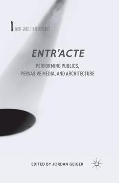 portada Entr'acte: Performing Publics, Pervasive Media, and Architecture (en Inglés)