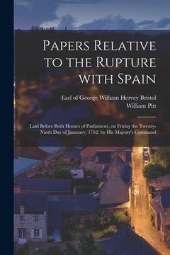 portada Papers Relative to the Rupture With Spain [microform]: Laid Before Both Houses of Parliament, on Friday the Twenty-ninth Day of Janurary, 1762, by His