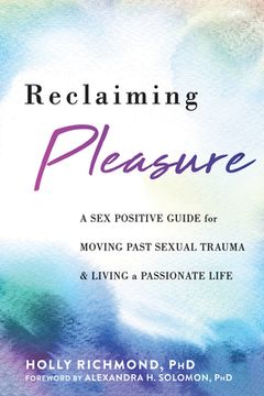 portada Reclaiming Pleasure: A sex Positive Guide for Moving Past Sexual Trauma and Living a Passionate Life 