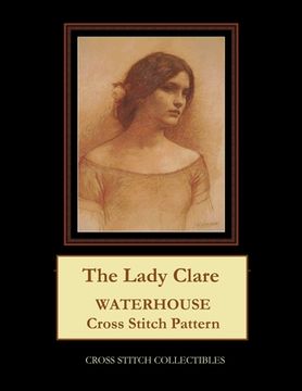 portada The Lady Clare: Waterhouse cross stitch pattern (en Inglés)