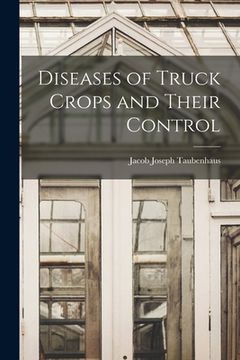 portada Diseases of Truck Crops and Their Control (en Inglés)