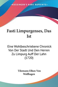 portada Fasti Limpurgenses, Das Ist: Eine Wohlbeschriebene Chronick Von Der Stadt Und Den Herren Zu Limpurg Auff Der Lahn (1720) (en Alemán)