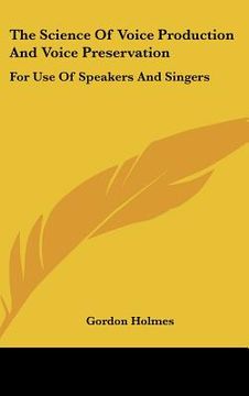 portada the science of voice production and voice preservation: for use of speakers and singers (en Inglés)