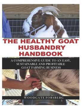 portada The Healthy Goat Husbandry Handbook: A Comprehensive Guide to an Easy, Sustainable and Profitable Goat Farming Business