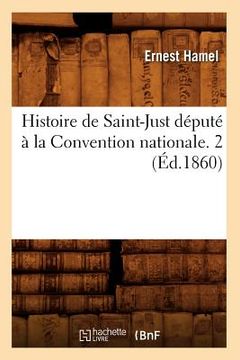 portada Histoire de Saint-Just Député À La Convention Nationale. 2 (Éd.1860) (in French)